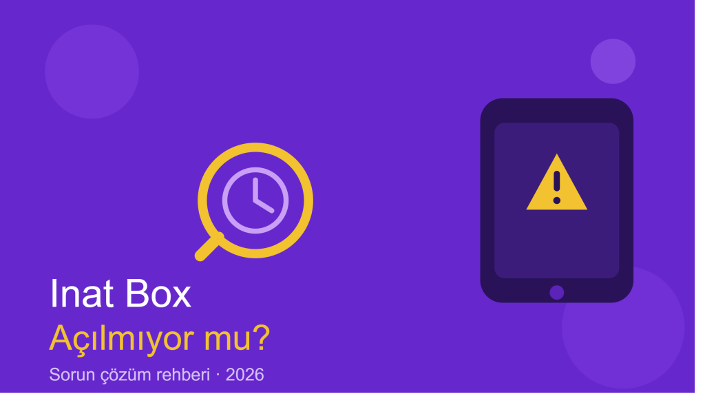 Inat Box açılmıyor sorunu çözüm rehberi