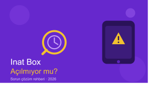 Inat Box açılmıyor sorunu çözüm rehberi
